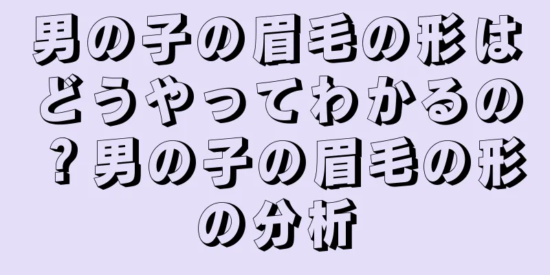 男の子の眉毛の形はどうやってわかるの？男の子の眉毛の形の分析