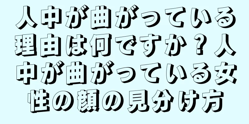 人中が曲がっている理由は何ですか？人中が曲がっている女性の顔の見分け方