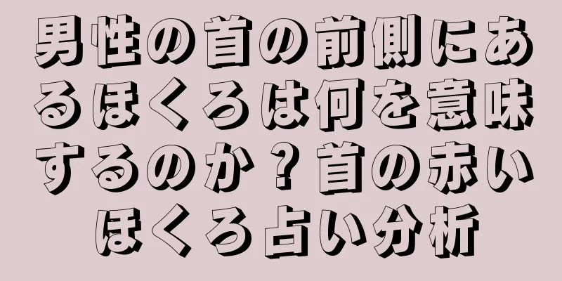 男性の首の前側にあるほくろは何を意味するのか？首の赤いほくろ占い分析