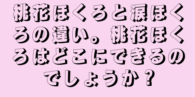 桃花ほくろと涙ほくろの違い。桃花ほくろはどこにできるのでしょうか？