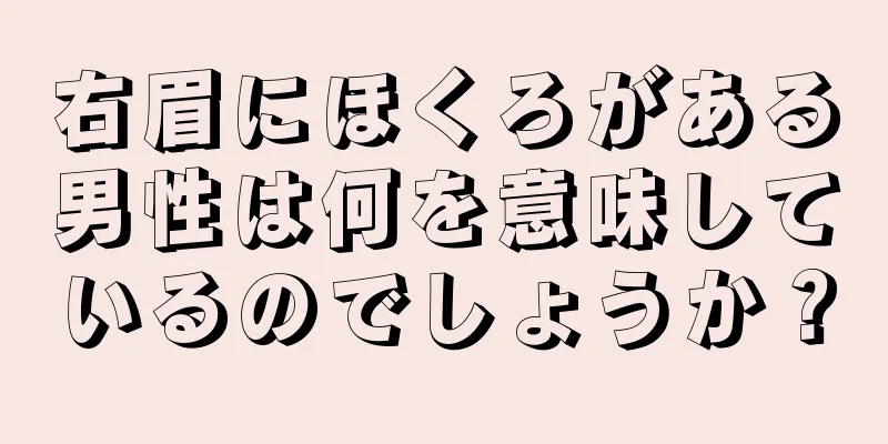 右眉にほくろがある男性は何を意味しているのでしょうか？