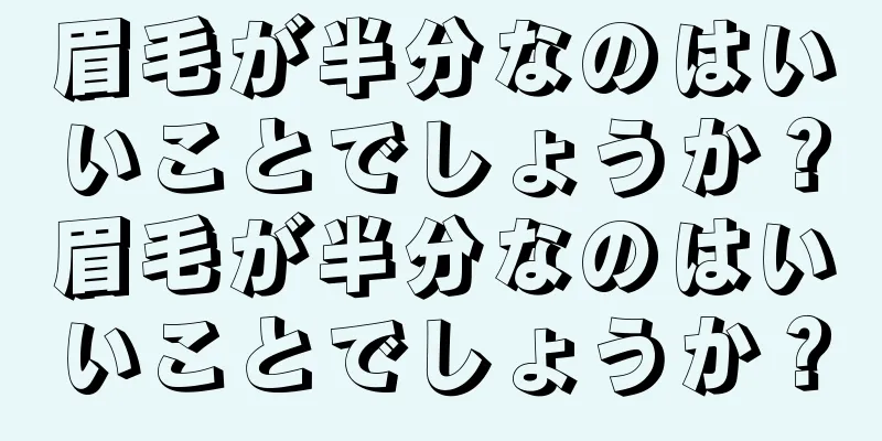 眉毛が半分なのはいいことでしょうか？眉毛が半分なのはいいことでしょうか？