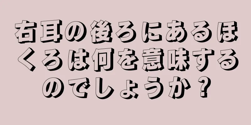 右耳の後ろにあるほくろは何を意味するのでしょうか？