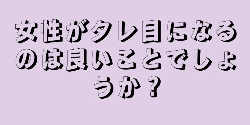 女性がタレ目になるのは良いことでしょうか？