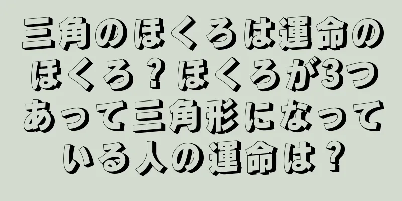 三角のほくろは運命のほくろ？ほくろが3つあって三角形になっている人の運命は？