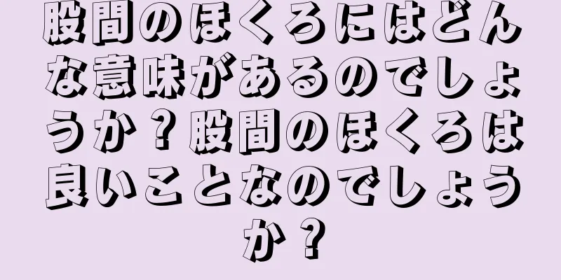 股間のほくろにはどんな意味があるのでしょうか？股間のほくろは良いことなのでしょうか？