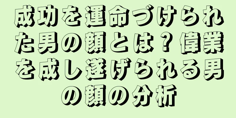 成功を運命づけられた男の顔とは？偉業を成し遂げられる男の顔の分析