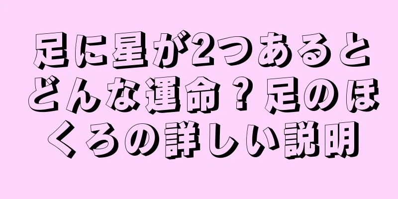 足に星が2つあるとどんな運命？足のほくろの詳しい説明