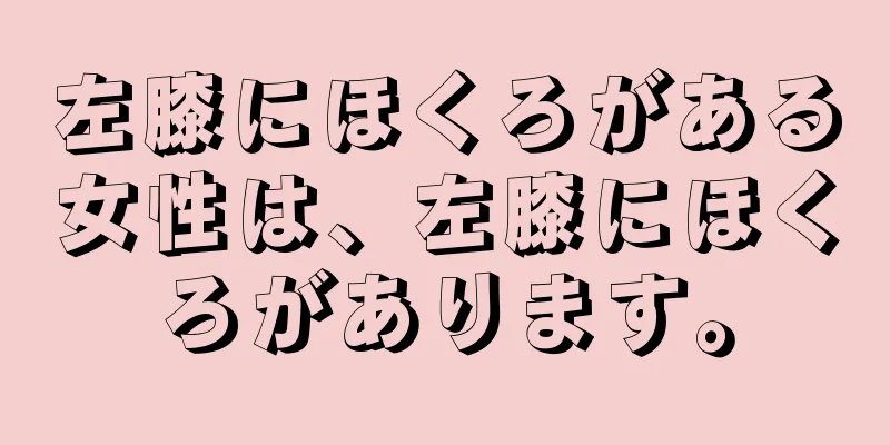 左膝にほくろがある女性は、左膝にほくろがあります。