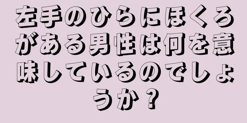 左手のひらにほくろがある男性は何を意味しているのでしょうか？