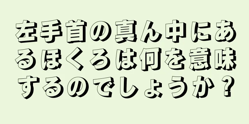 左手首の真ん中にあるほくろは何を意味するのでしょうか？