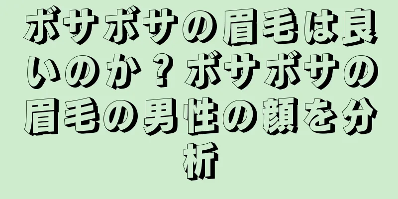 ボサボサの眉毛は良いのか？ボサボサの眉毛の男性の顔を分析