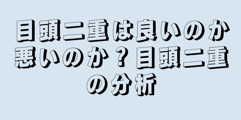 目頭二重は良いのか悪いのか？目頭二重の分析