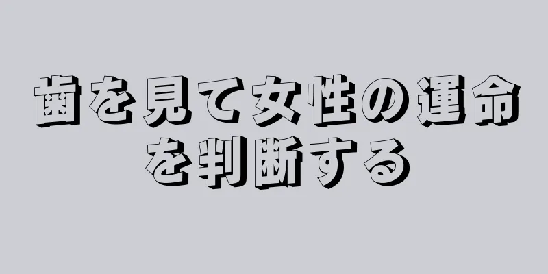 歯を見て女性の運命を判断する