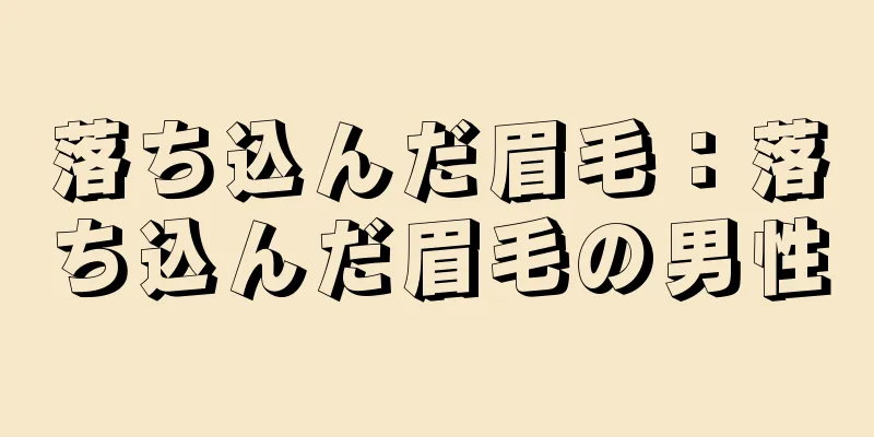 落ち込んだ眉毛：落ち込んだ眉毛の男性