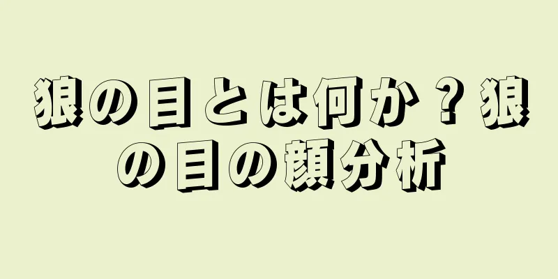 狼の目とは何か？狼の目の顔分析