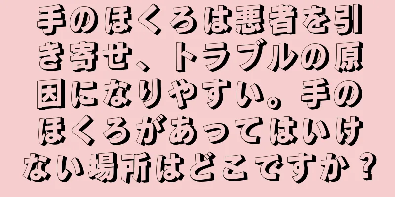 手のほくろは悪者を引き寄せ、トラブルの原因になりやすい。手のほくろがあってはいけない場所はどこですか？