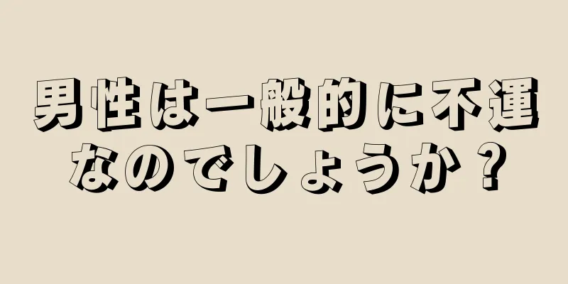 男性は一般的に不運なのでしょうか？