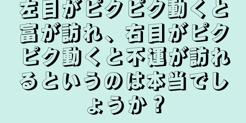 左目がピクピク動くと富が訪れ、右目がピクピク動くと不運が訪れるというのは本当でしょうか？