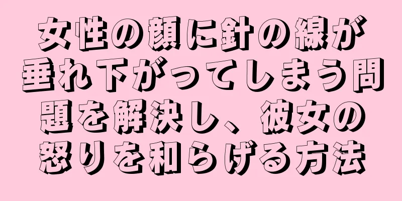 女性の顔に針の線が垂れ下がってしまう問題を解決し、彼女の怒りを和らげる方法