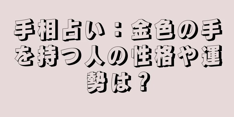 手相占い：金色の手を持つ人の性格や運勢は？