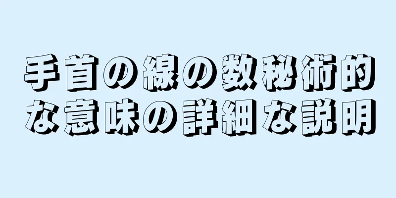 手首の線の数秘術的な意味の詳細な説明