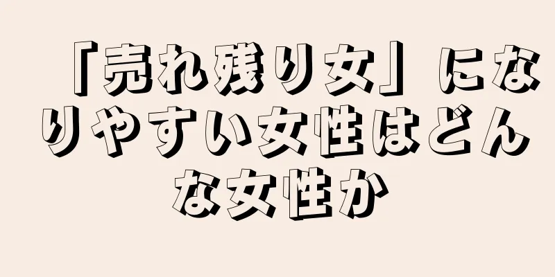 「売れ残り女」になりやすい女性はどんな女性か