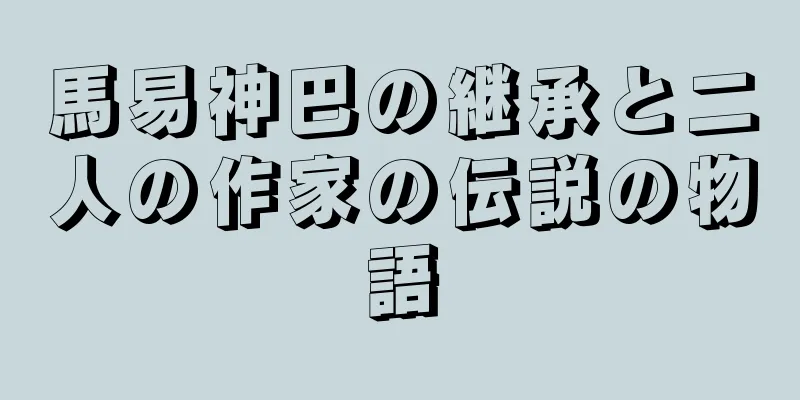 馬易神巴の継承と二人の作家の伝説の物語