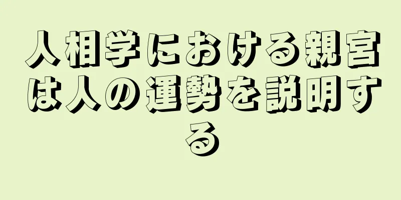 人相学における親宮は人の運勢を説明する