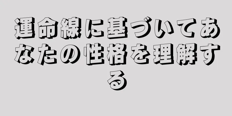 運命線に基づいてあなたの性格を理解する