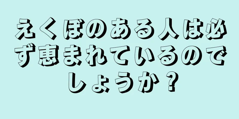 えくぼのある人は必ず恵まれているのでしょうか？