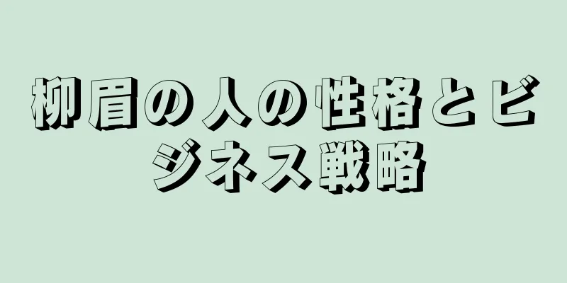 柳眉の人の性格とビジネス戦略