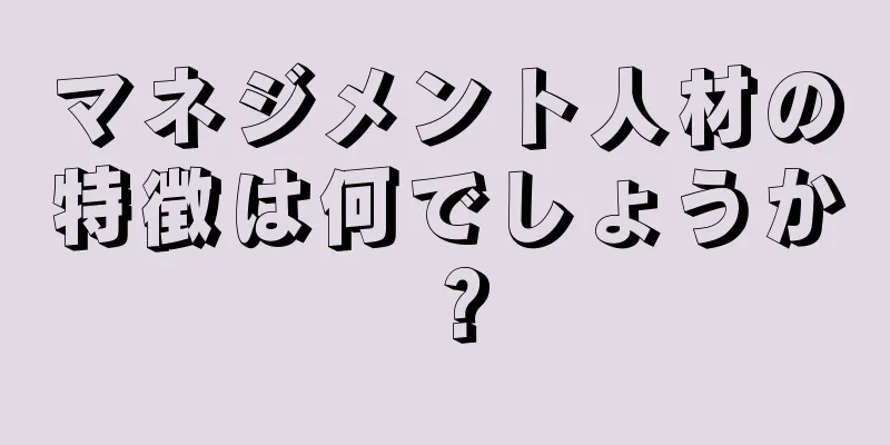 マネジメント人材の特徴は何でしょうか？