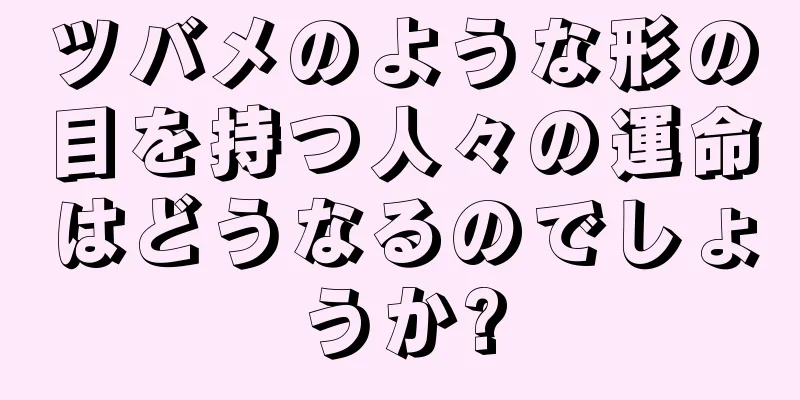 ツバメのような形の目を持つ人々の運命はどうなるのでしょうか?