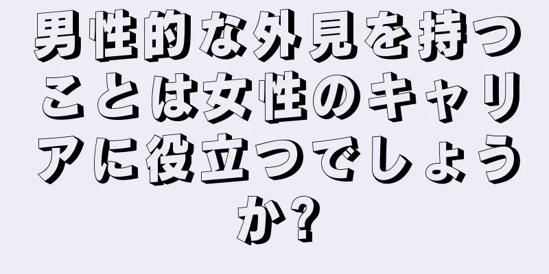 男性的な外見を持つことは女性のキャリアに役立つでしょうか?