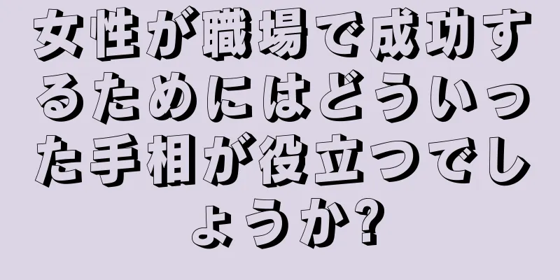 女性が職場で成功するためにはどういった手相が役立つでしょうか?