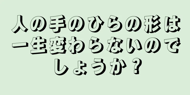 人の手のひらの形は一生変わらないのでしょうか？