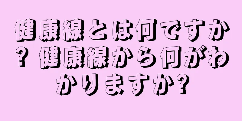 健康線とは何ですか? 健康線から何がわかりますか?