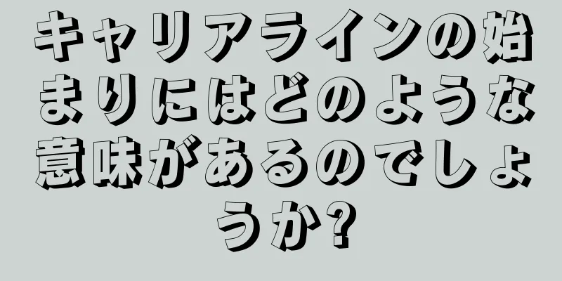 キャリアラインの始まりにはどのような意味があるのでしょうか?