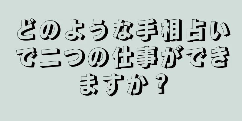 どのような手相占いで二つの仕事ができますか？