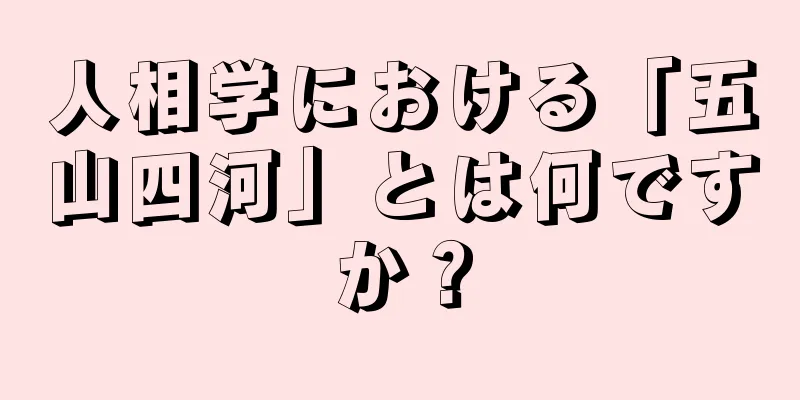 人相学における「五山四河」とは何ですか？