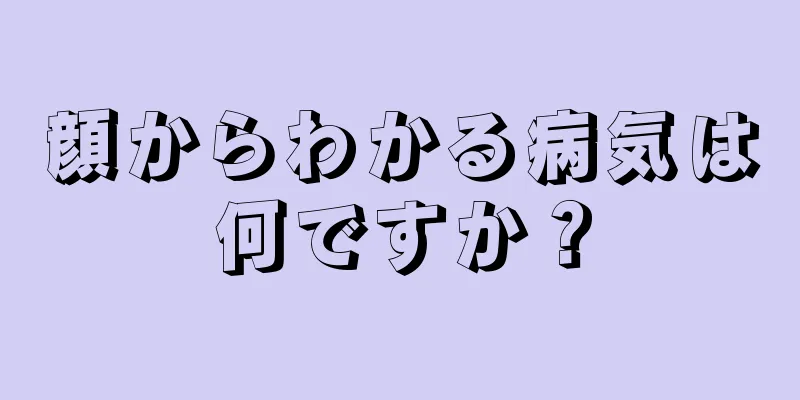 顔からわかる病気は何ですか？