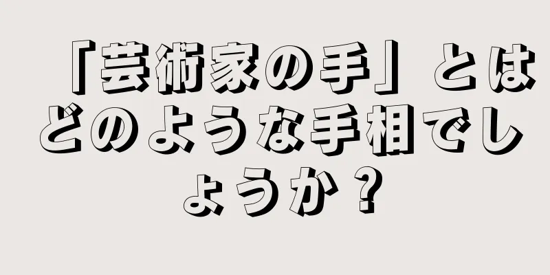 「芸術家の手」とはどのような手相でしょうか？