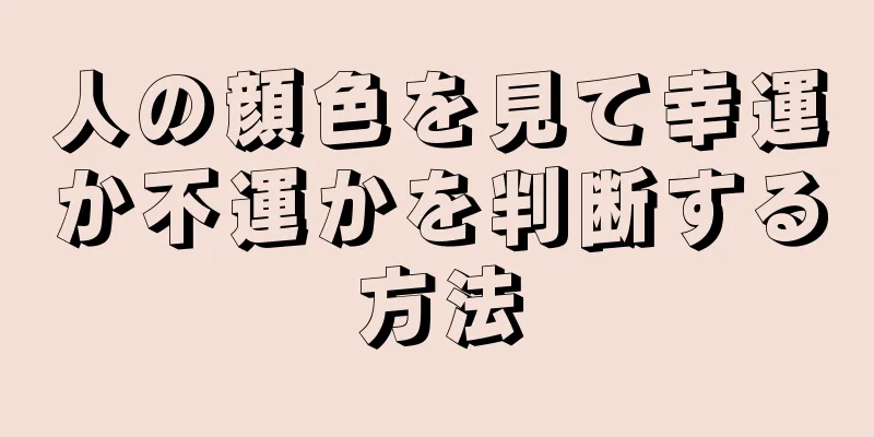 人の顔色を見て幸運か不運かを判断する方法