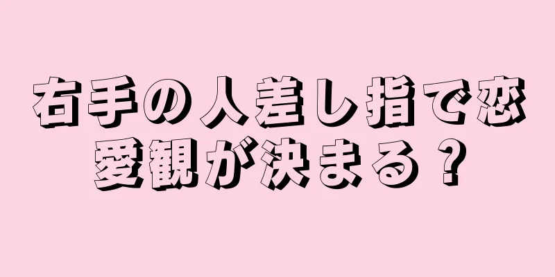 右手の人差し指で恋愛観が決まる？