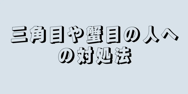 三角目や蟹目の人への対処法