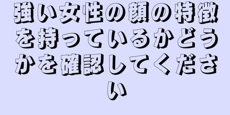 強い女性の顔の特徴を持っているかどうかを確認してください