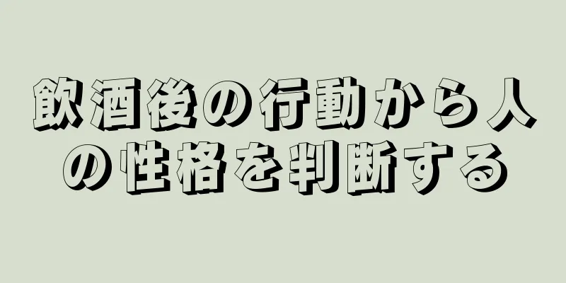 飲酒後の行動から人の性格を判断する