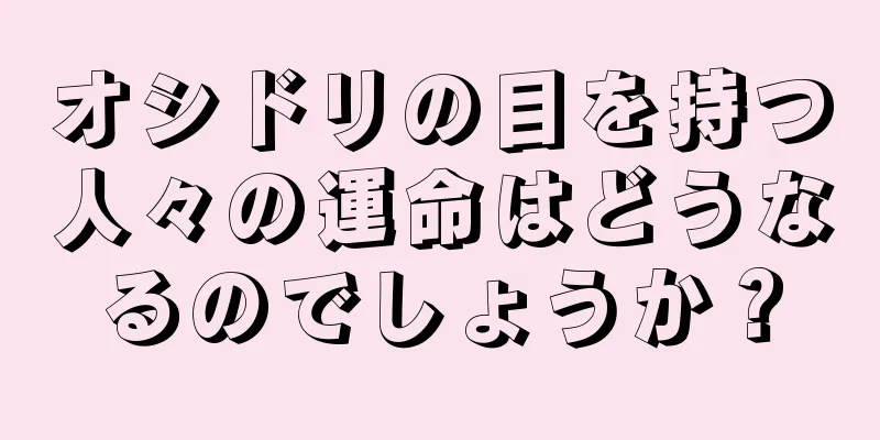 オシドリの目を持つ人々の運命はどうなるのでしょうか？