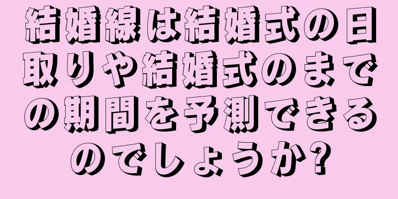 結婚線は結婚式の日取りや結婚式のまでの期間を予測できるのでしょうか?